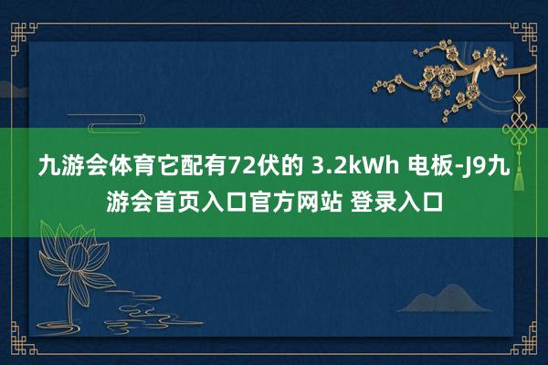 九游会体育它配有72伏的 3.2kWh 电板-J9九游会首页入口官方网站 登录入口