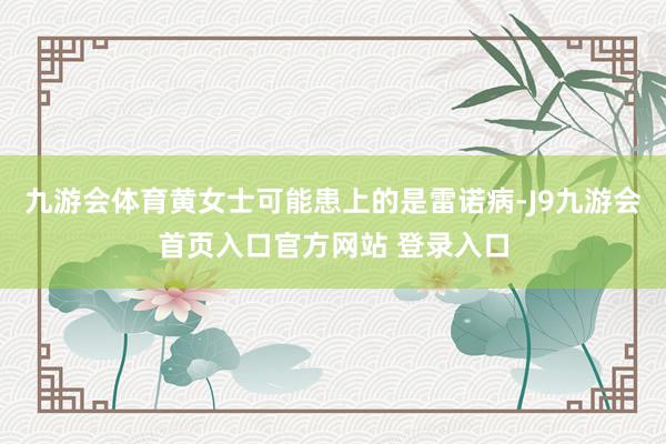 九游会体育黄女士可能患上的是雷诺病-J9九游会首页入口官方网站 登录入口