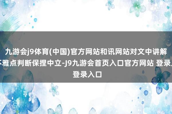 九游会j9体育(中国)官方网站和讯网站对文中讲解、不雅点判断保捏中立-J9九游会首页入口官方网站 登录入口