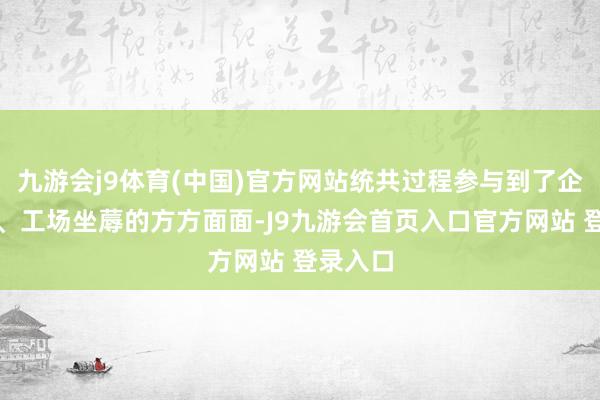 九游会j9体育(中国)官方网站统共过程参与到了企业处理、工场坐蓐的方方面面-J9九游会首页入口官方网站 登录入口