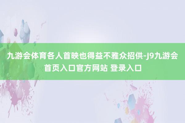 九游会体育各人首映也得益不雅众招供-J9九游会首页入口官方网站 登录入口