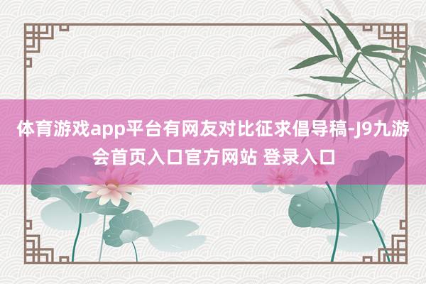 体育游戏app平台有网友对比征求倡导稿-J9九游会首页入口官方网站 登录入口