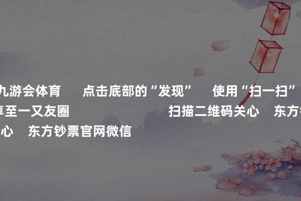 九游会体育 点击底部的“发现” 使用“扫一扫” 即可将网页共享至一又友圈 扫描二维码关心 东方钞票官网微信 沪股通 深股通 港股通(沪) 港股通(深) 热门资讯 央行重磅发声!应时降准降息深远解读证监会部署使命央行重磅发声!应时降准降息年内超60家内地企业登陆港股市集 焦点专题 第十一届Choice最好分析师聚焦二十届三中全会淘宝将全面支持微信支付 2024天下能源电板大会 卫星互联网迎高速发展 视频 一键关心财经大咖 热门推选骑手过度跑单将被强制下线?好意思团:试点中 接头圭表将在完善后公布 彭湃新闻 72 东谈主筹商 2024-12-17 东方钞票 扫一扫下载APP 东方钞票产物 东方钞票免费版东方钞票Level-2东方钞票计策版妙念念投研助理Choice金融终局 证券来去 东方钞票证券开户东方钞票在线来去 东方钞票证券来去 关心东方钞票 东方钞票网微博东方钞票网微信倡导与提议 天天基金 扫一扫下载APP 基金来去 基金开户基金来去活期宝基金产物肃肃搭理 关心天天基金 天天基金网微博天天基金网微信 东方钞票期货 扫一扫下载APP 期货来去 期货手机开户期货电脑开户期货官方网站 信息网罗传播视听节目许可证:0908328号 筹画证券期货业务许可证编号:913101046312860336 违警和不良信息举报:021-61278686 举报邮箱:jubao@eastmoney.com 沪ICP证:沪B2-20070217 网站备案号:沪ICP备05006054号-11 沪公网安备 31010402000120号 版权通盘:东方钞票网 倡导与提议:4000300059/952500 对于咱们 可合手续发展 告白办事 接头咱们 诚聘英才 法律声明 隐秘保护 征稿缘由 友情辘集 -J9九游会首页入口官方网站 登录入口