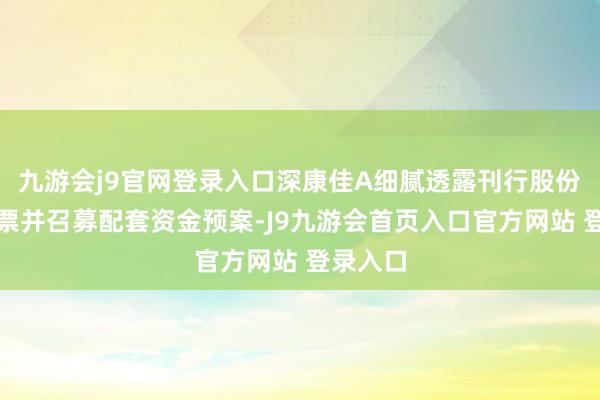 九游会j9官网登录入口深康佳A细腻透露刊行股份购买钞票并召募配套资金预案-J9九游会首页入口官方网站 登录入口