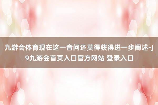 九游会体育现在这一音问还莫得获得进一步阐述-J9九游会首页入口官方网站 登录入口