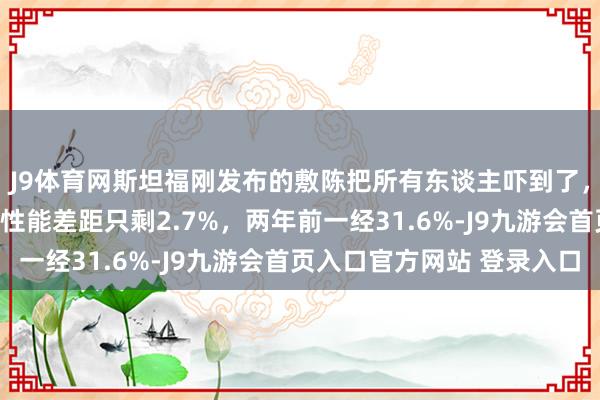 J9体育网斯坦福刚发布的敷陈把所有东谈主吓到了，中好意思顶级AI模子性能差距只剩2.7%，两年前一经31.6%-J9九游会首页入口官方网站 登录入口